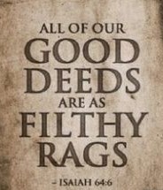 Good deeds filthy rags