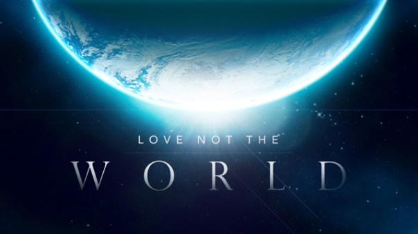 Love not the world